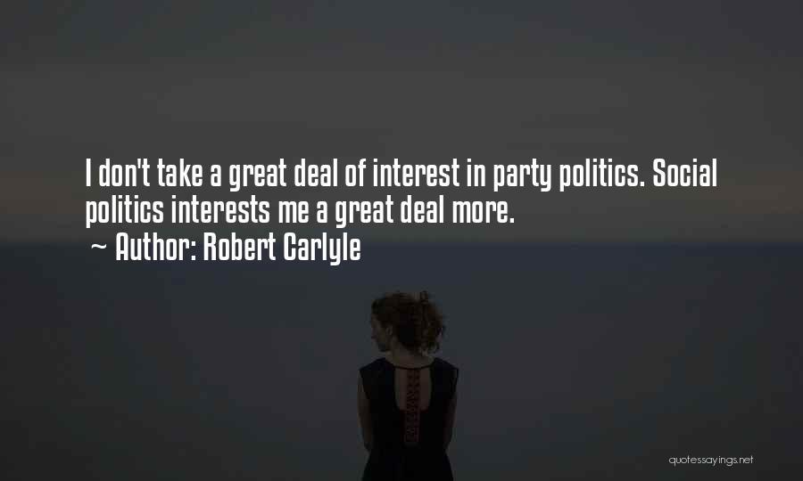 Robert Carlyle Quotes: I Don't Take A Great Deal Of Interest In Party Politics. Social Politics Interests Me A Great Deal More.