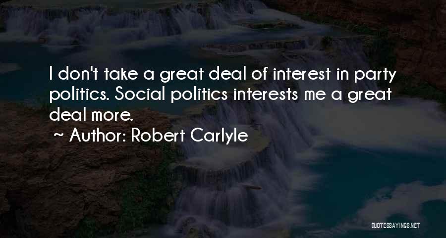 Robert Carlyle Quotes: I Don't Take A Great Deal Of Interest In Party Politics. Social Politics Interests Me A Great Deal More.