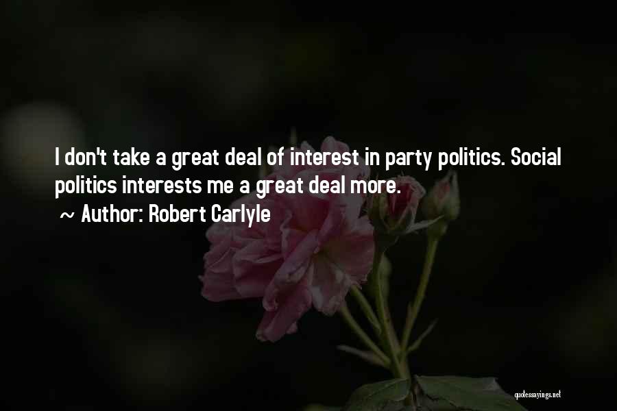 Robert Carlyle Quotes: I Don't Take A Great Deal Of Interest In Party Politics. Social Politics Interests Me A Great Deal More.