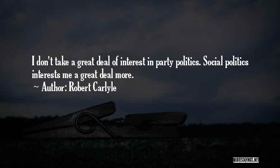 Robert Carlyle Quotes: I Don't Take A Great Deal Of Interest In Party Politics. Social Politics Interests Me A Great Deal More.