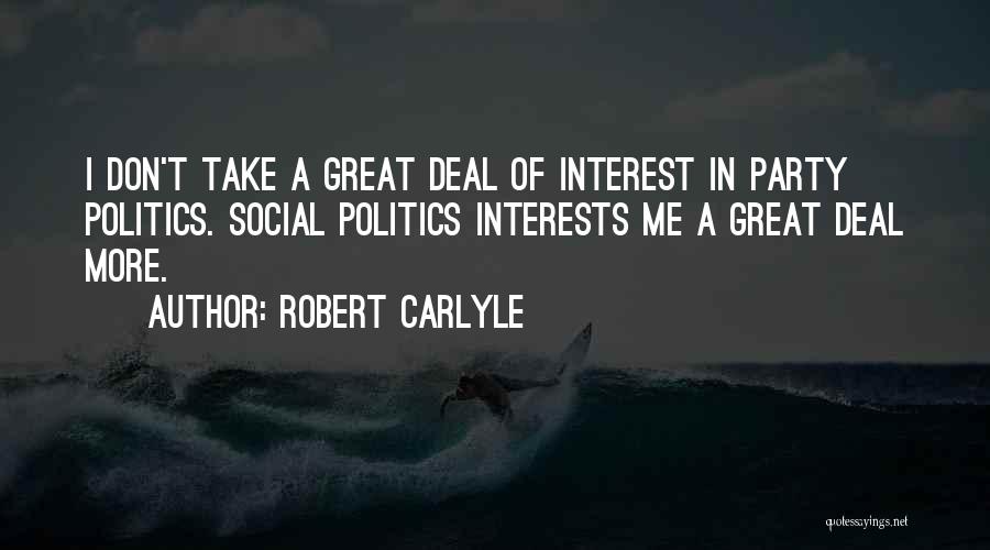 Robert Carlyle Quotes: I Don't Take A Great Deal Of Interest In Party Politics. Social Politics Interests Me A Great Deal More.
