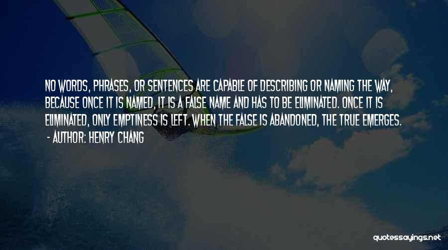 Henry Chang Quotes: No Words, Phrases, Or Sentences Are Capable Of Describing Or Naming The Way, Because Once It Is Named, It Is
