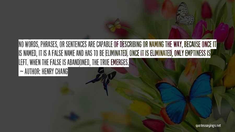 Henry Chang Quotes: No Words, Phrases, Or Sentences Are Capable Of Describing Or Naming The Way, Because Once It Is Named, It Is