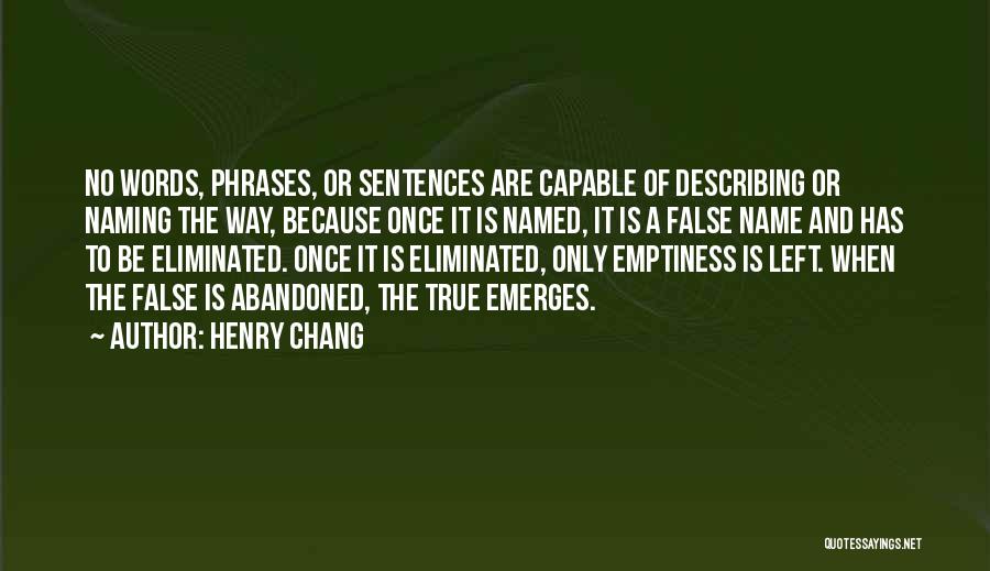 Henry Chang Quotes: No Words, Phrases, Or Sentences Are Capable Of Describing Or Naming The Way, Because Once It Is Named, It Is