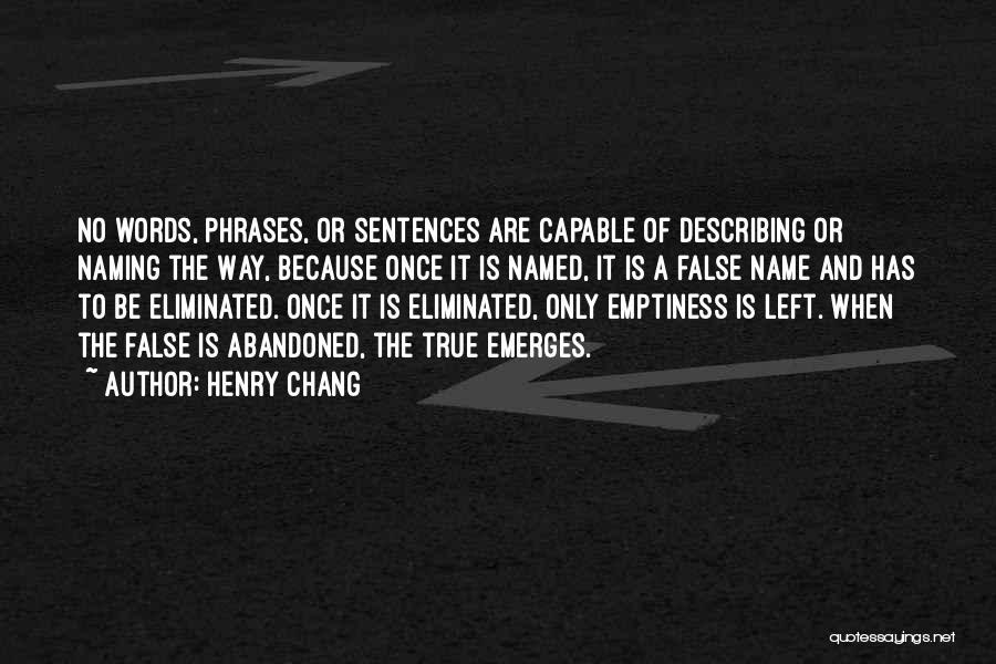 Henry Chang Quotes: No Words, Phrases, Or Sentences Are Capable Of Describing Or Naming The Way, Because Once It Is Named, It Is
