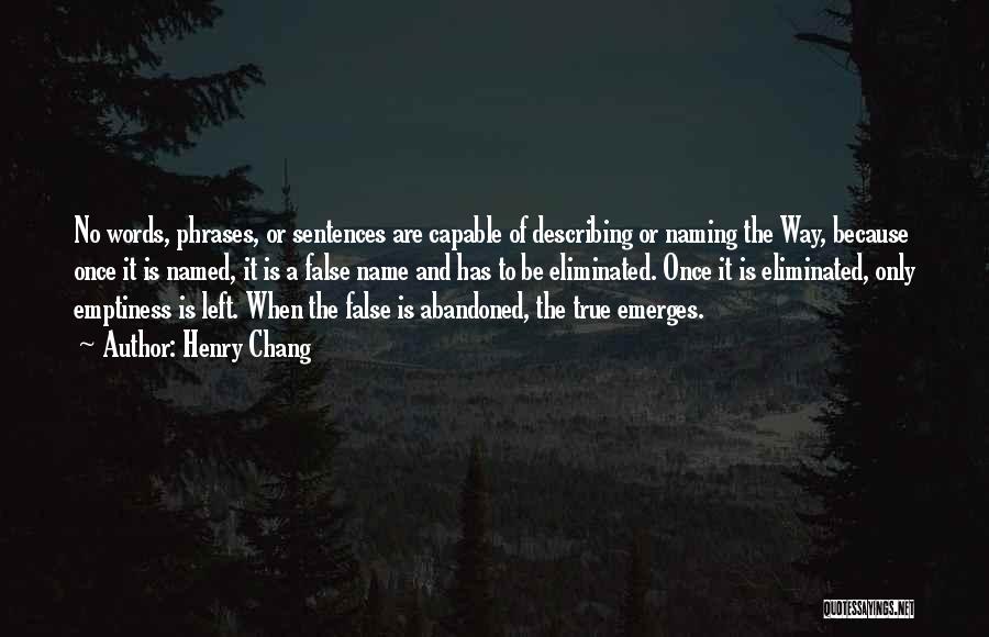 Henry Chang Quotes: No Words, Phrases, Or Sentences Are Capable Of Describing Or Naming The Way, Because Once It Is Named, It Is