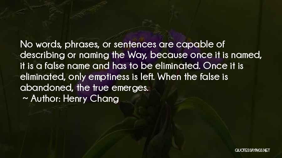 Henry Chang Quotes: No Words, Phrases, Or Sentences Are Capable Of Describing Or Naming The Way, Because Once It Is Named, It Is