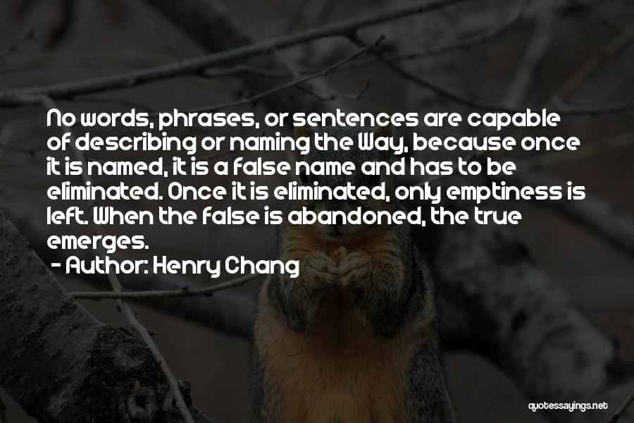 Henry Chang Quotes: No Words, Phrases, Or Sentences Are Capable Of Describing Or Naming The Way, Because Once It Is Named, It Is