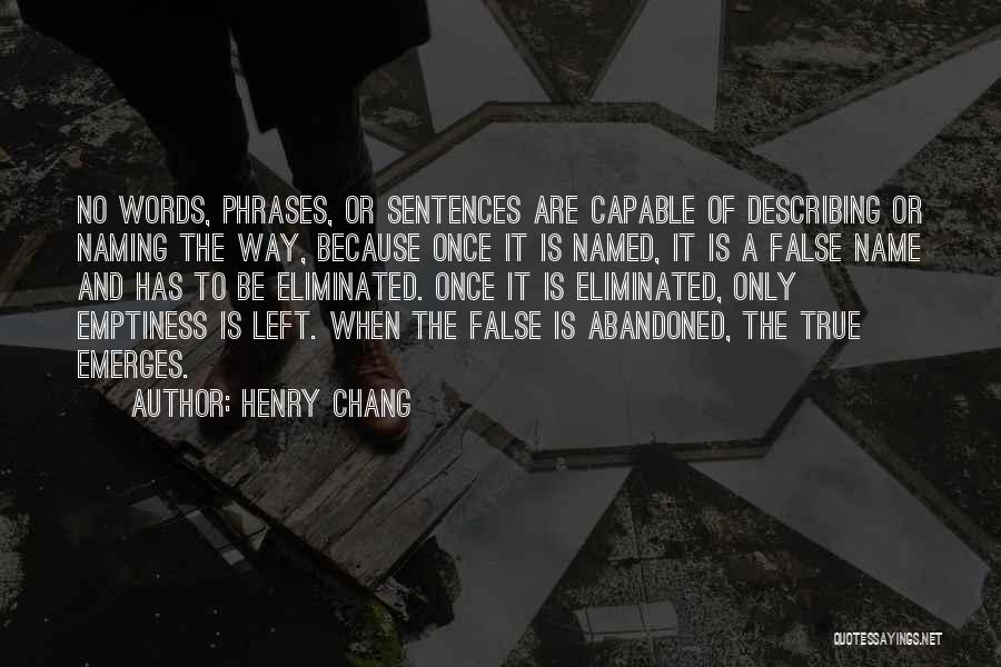 Henry Chang Quotes: No Words, Phrases, Or Sentences Are Capable Of Describing Or Naming The Way, Because Once It Is Named, It Is