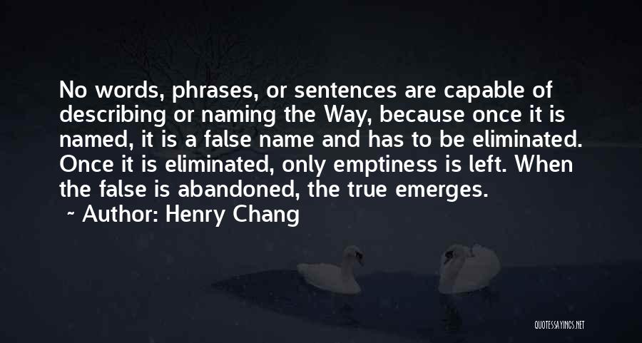 Henry Chang Quotes: No Words, Phrases, Or Sentences Are Capable Of Describing Or Naming The Way, Because Once It Is Named, It Is