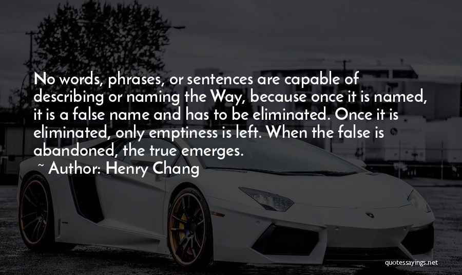Henry Chang Quotes: No Words, Phrases, Or Sentences Are Capable Of Describing Or Naming The Way, Because Once It Is Named, It Is