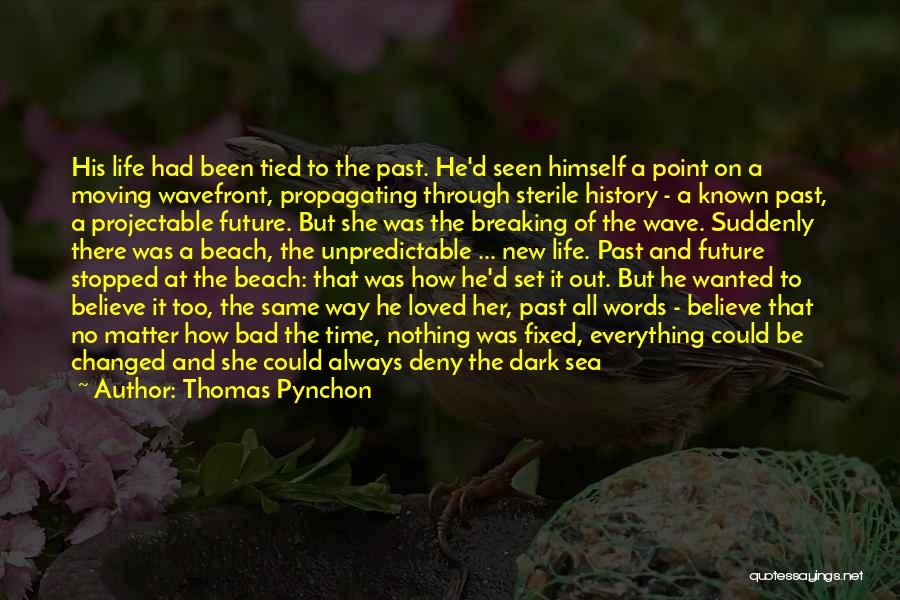 Thomas Pynchon Quotes: His Life Had Been Tied To The Past. He'd Seen Himself A Point On A Moving Wavefront, Propagating Through Sterile