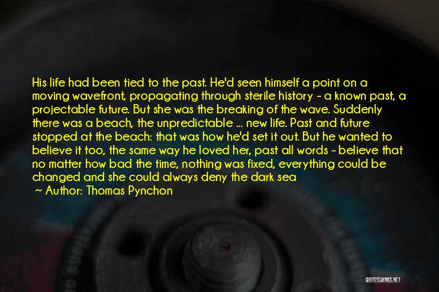 Thomas Pynchon Quotes: His Life Had Been Tied To The Past. He'd Seen Himself A Point On A Moving Wavefront, Propagating Through Sterile