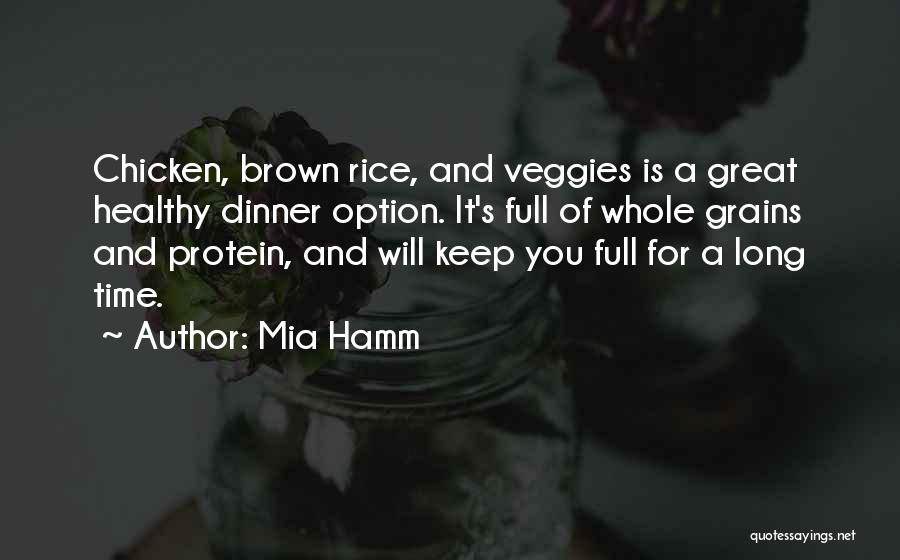 Mia Hamm Quotes: Chicken, Brown Rice, And Veggies Is A Great Healthy Dinner Option. It's Full Of Whole Grains And Protein, And Will