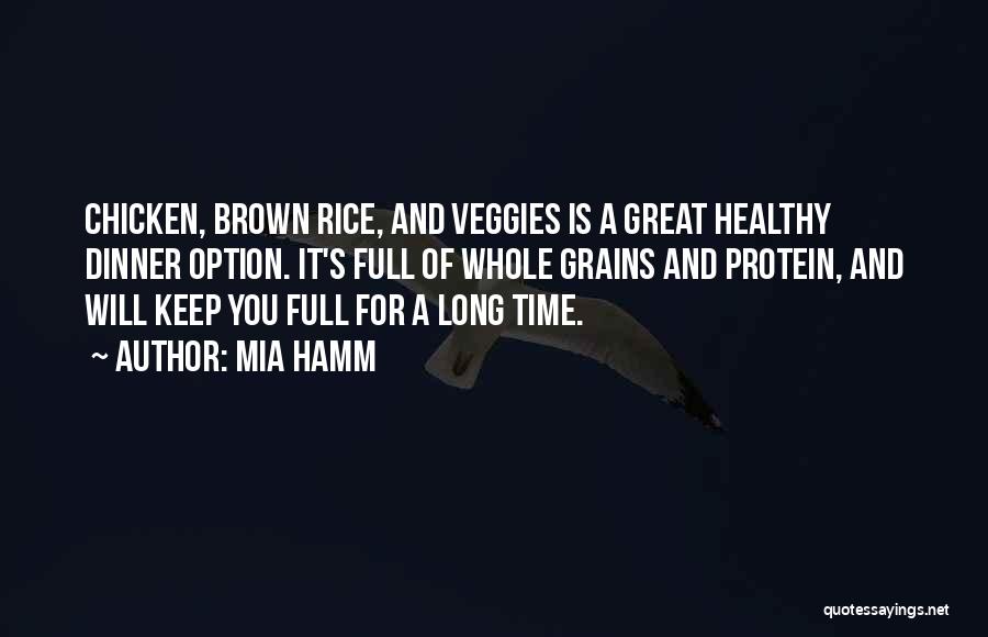 Mia Hamm Quotes: Chicken, Brown Rice, And Veggies Is A Great Healthy Dinner Option. It's Full Of Whole Grains And Protein, And Will