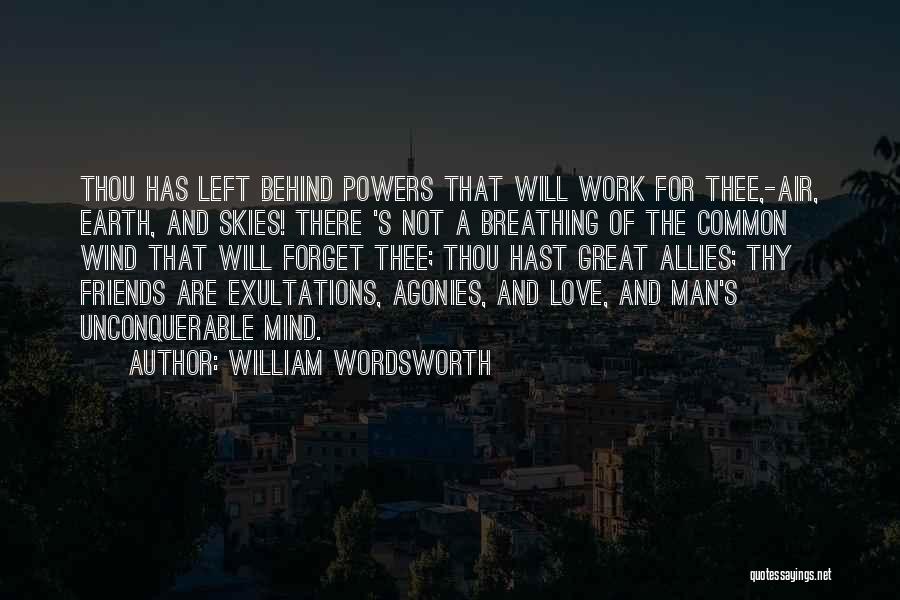 William Wordsworth Quotes: Thou Has Left Behind Powers That Will Work For Thee,-air, Earth, And Skies! There 's Not A Breathing Of The