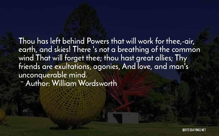 William Wordsworth Quotes: Thou Has Left Behind Powers That Will Work For Thee,-air, Earth, And Skies! There 's Not A Breathing Of The