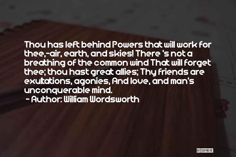 William Wordsworth Quotes: Thou Has Left Behind Powers That Will Work For Thee,-air, Earth, And Skies! There 's Not A Breathing Of The