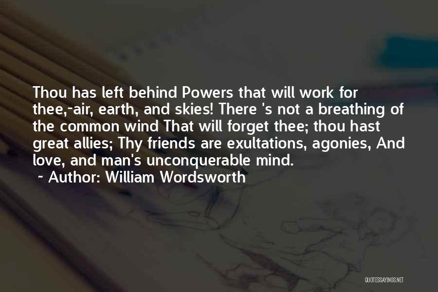 William Wordsworth Quotes: Thou Has Left Behind Powers That Will Work For Thee,-air, Earth, And Skies! There 's Not A Breathing Of The