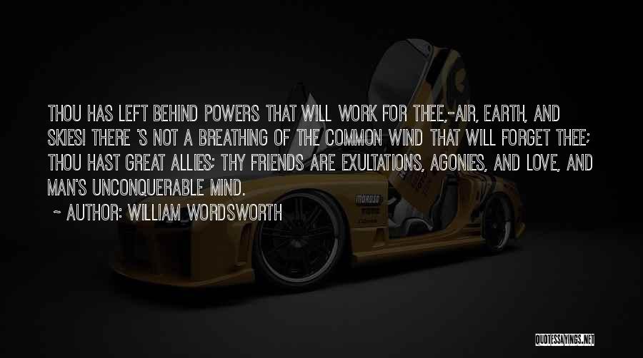 William Wordsworth Quotes: Thou Has Left Behind Powers That Will Work For Thee,-air, Earth, And Skies! There 's Not A Breathing Of The