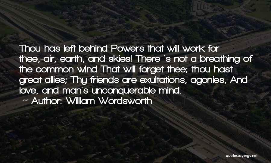 William Wordsworth Quotes: Thou Has Left Behind Powers That Will Work For Thee,-air, Earth, And Skies! There 's Not A Breathing Of The