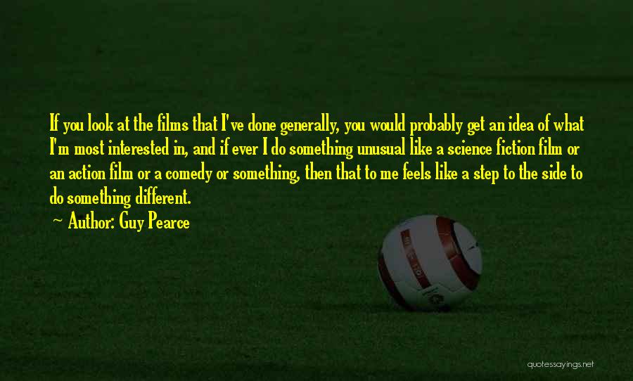 Guy Pearce Quotes: If You Look At The Films That I've Done Generally, You Would Probably Get An Idea Of What I'm Most