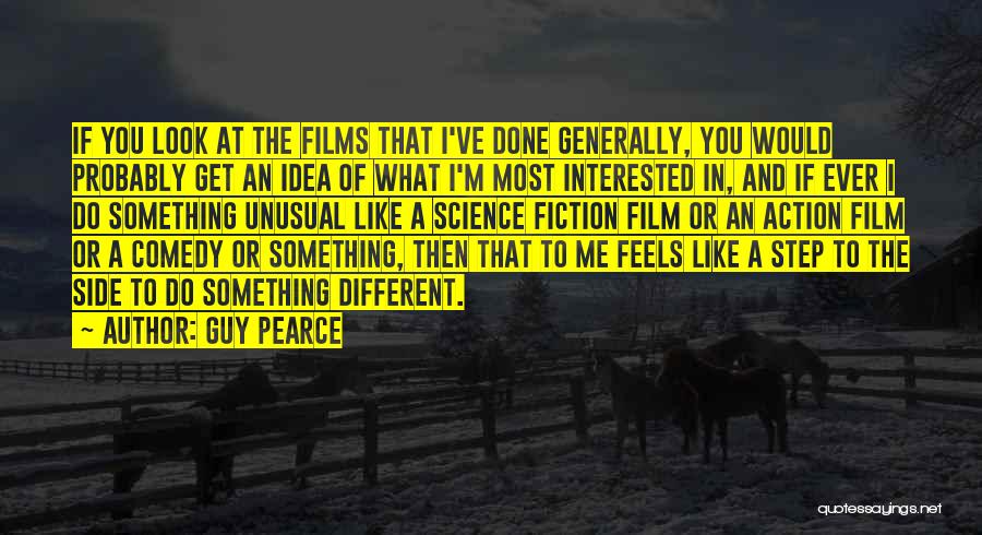 Guy Pearce Quotes: If You Look At The Films That I've Done Generally, You Would Probably Get An Idea Of What I'm Most
