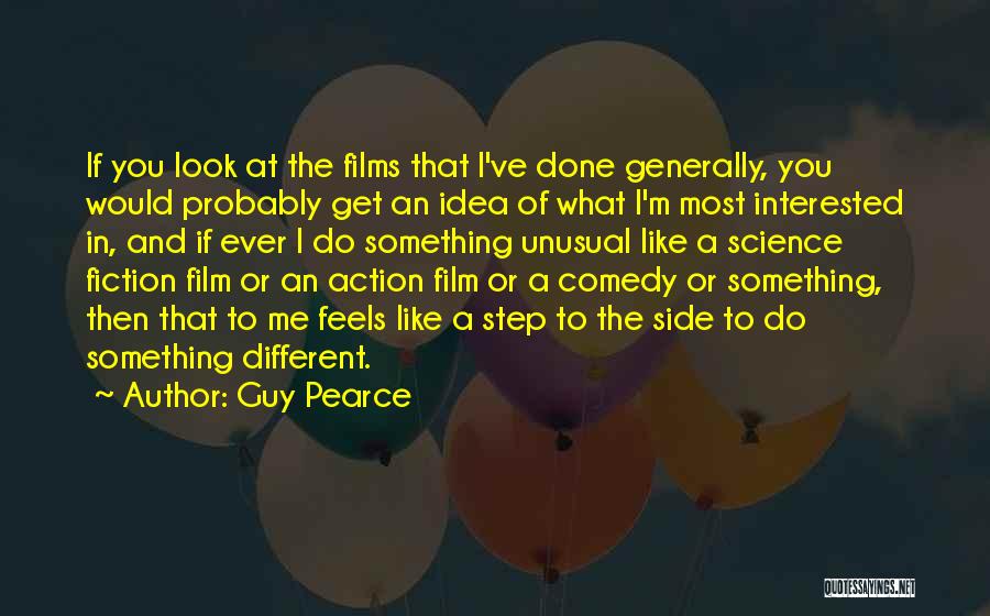 Guy Pearce Quotes: If You Look At The Films That I've Done Generally, You Would Probably Get An Idea Of What I'm Most