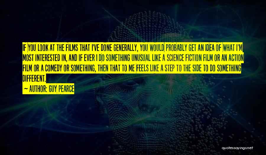 Guy Pearce Quotes: If You Look At The Films That I've Done Generally, You Would Probably Get An Idea Of What I'm Most