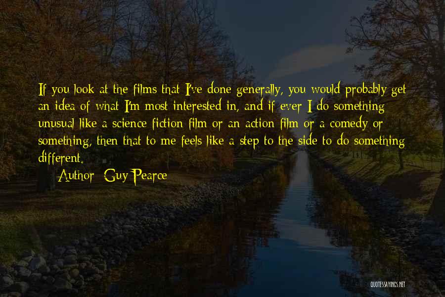 Guy Pearce Quotes: If You Look At The Films That I've Done Generally, You Would Probably Get An Idea Of What I'm Most