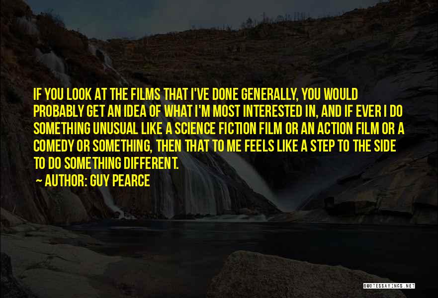 Guy Pearce Quotes: If You Look At The Films That I've Done Generally, You Would Probably Get An Idea Of What I'm Most