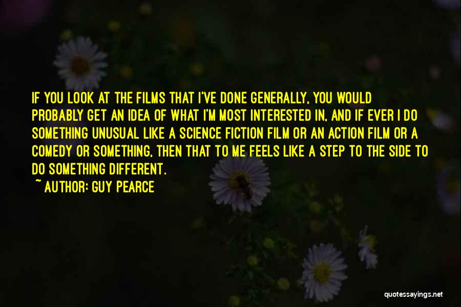 Guy Pearce Quotes: If You Look At The Films That I've Done Generally, You Would Probably Get An Idea Of What I'm Most