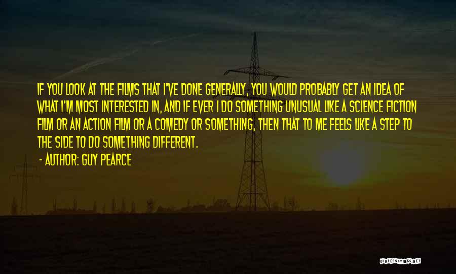 Guy Pearce Quotes: If You Look At The Films That I've Done Generally, You Would Probably Get An Idea Of What I'm Most