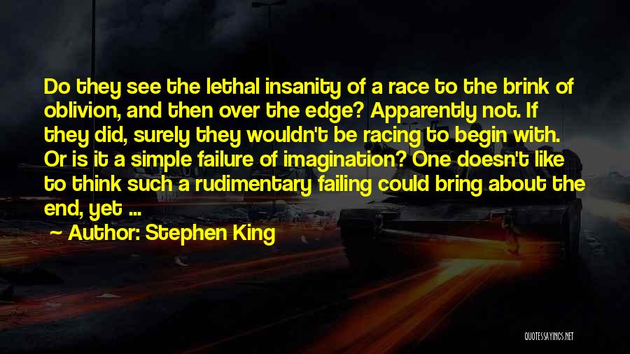 Stephen King Quotes: Do They See The Lethal Insanity Of A Race To The Brink Of Oblivion, And Then Over The Edge? Apparently