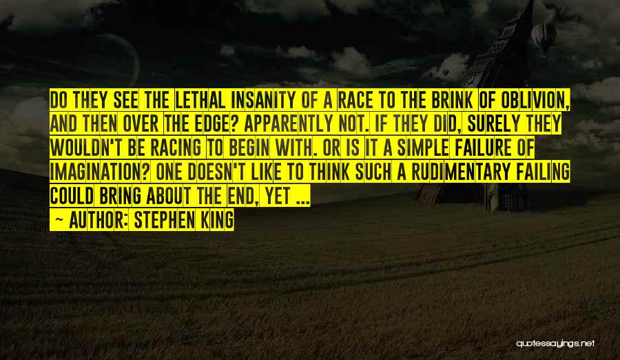 Stephen King Quotes: Do They See The Lethal Insanity Of A Race To The Brink Of Oblivion, And Then Over The Edge? Apparently