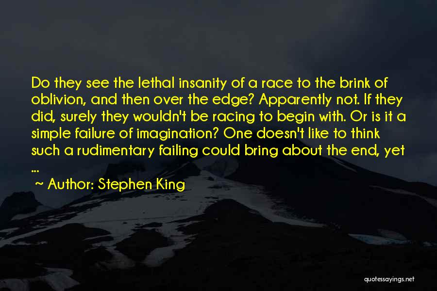 Stephen King Quotes: Do They See The Lethal Insanity Of A Race To The Brink Of Oblivion, And Then Over The Edge? Apparently