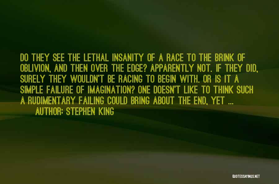 Stephen King Quotes: Do They See The Lethal Insanity Of A Race To The Brink Of Oblivion, And Then Over The Edge? Apparently