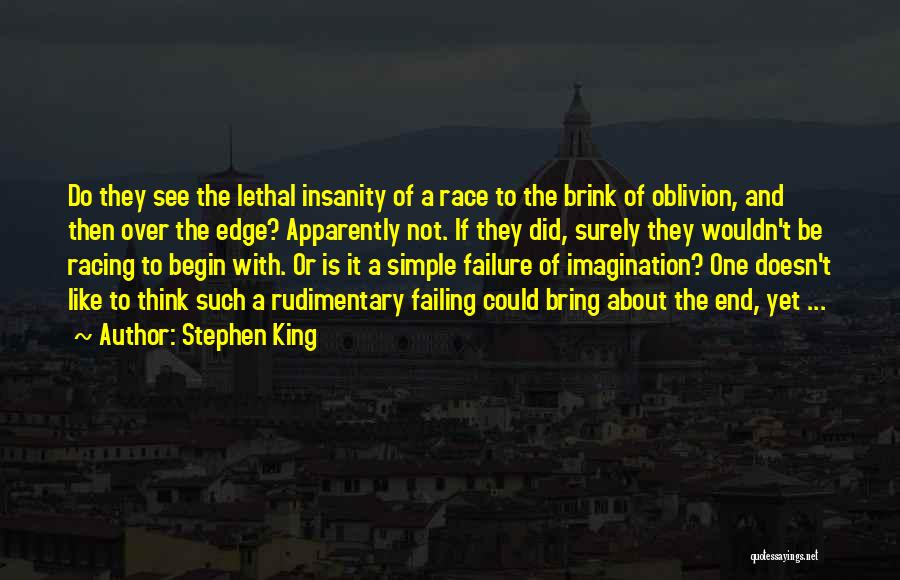 Stephen King Quotes: Do They See The Lethal Insanity Of A Race To The Brink Of Oblivion, And Then Over The Edge? Apparently