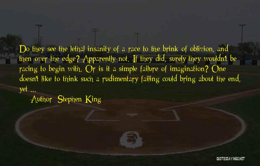 Stephen King Quotes: Do They See The Lethal Insanity Of A Race To The Brink Of Oblivion, And Then Over The Edge? Apparently