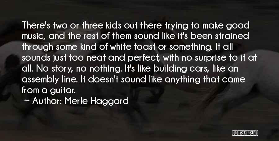 Merle Haggard Quotes: There's Two Or Three Kids Out There Trying To Make Good Music, And The Rest Of Them Sound Like It's