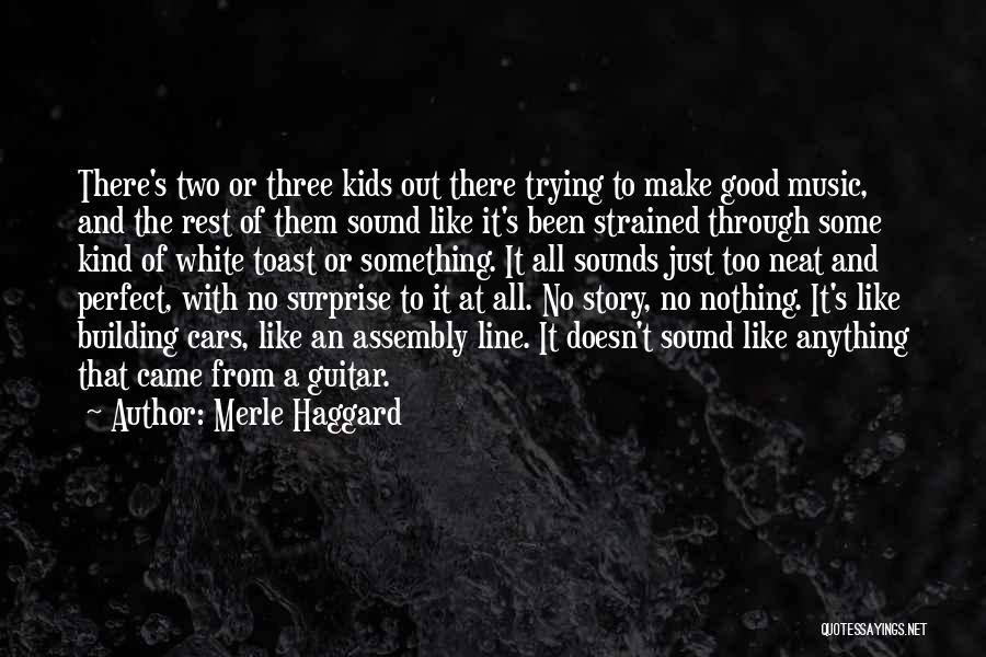 Merle Haggard Quotes: There's Two Or Three Kids Out There Trying To Make Good Music, And The Rest Of Them Sound Like It's