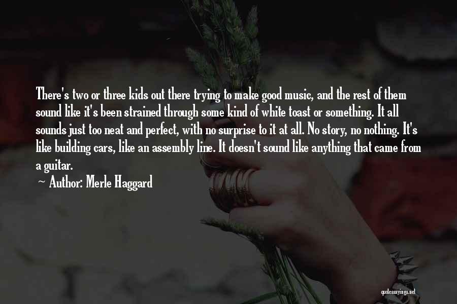 Merle Haggard Quotes: There's Two Or Three Kids Out There Trying To Make Good Music, And The Rest Of Them Sound Like It's