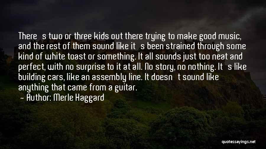 Merle Haggard Quotes: There's Two Or Three Kids Out There Trying To Make Good Music, And The Rest Of Them Sound Like It's