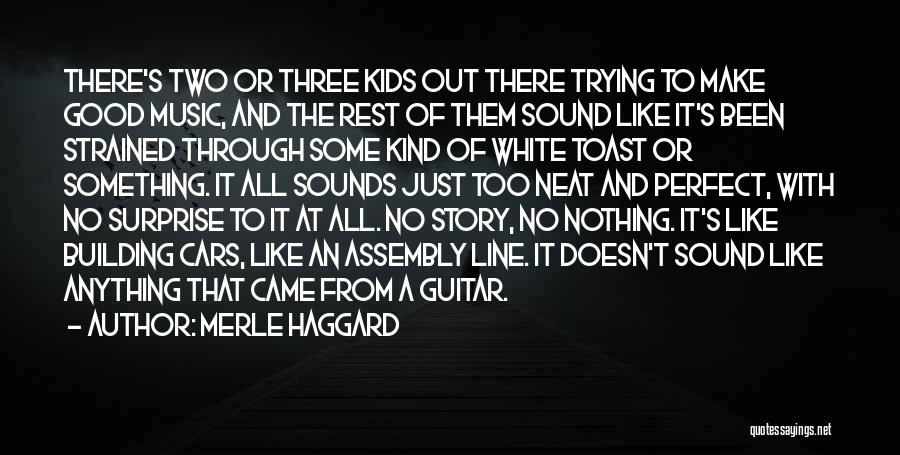 Merle Haggard Quotes: There's Two Or Three Kids Out There Trying To Make Good Music, And The Rest Of Them Sound Like It's