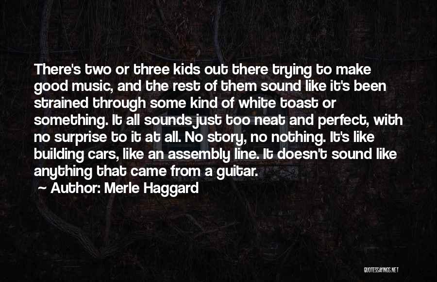 Merle Haggard Quotes: There's Two Or Three Kids Out There Trying To Make Good Music, And The Rest Of Them Sound Like It's