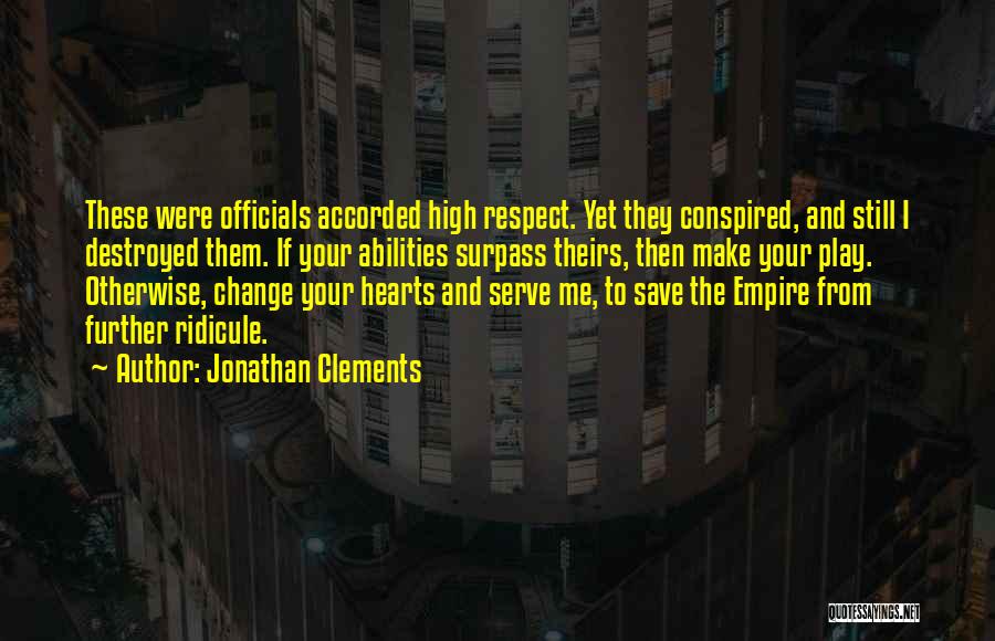 Jonathan Clements Quotes: These Were Officials Accorded High Respect. Yet They Conspired, And Still I Destroyed Them. If Your Abilities Surpass Theirs, Then