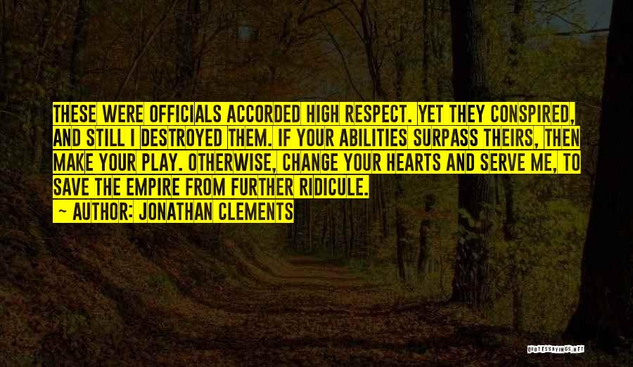 Jonathan Clements Quotes: These Were Officials Accorded High Respect. Yet They Conspired, And Still I Destroyed Them. If Your Abilities Surpass Theirs, Then