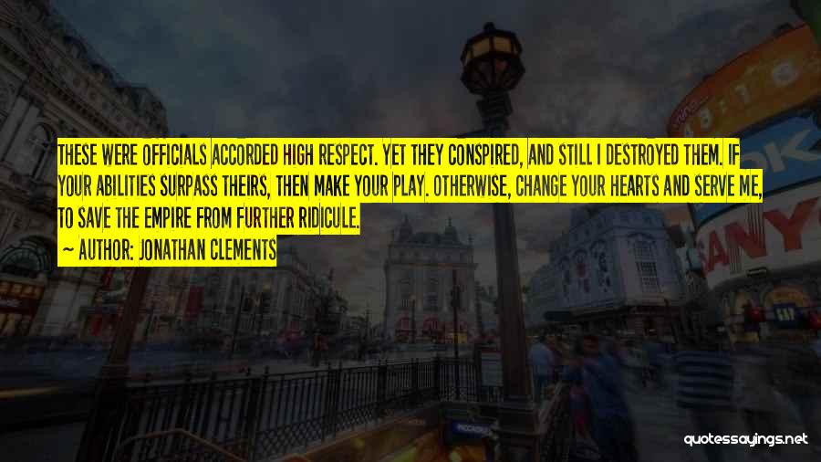 Jonathan Clements Quotes: These Were Officials Accorded High Respect. Yet They Conspired, And Still I Destroyed Them. If Your Abilities Surpass Theirs, Then