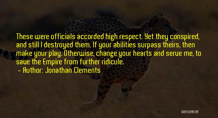 Jonathan Clements Quotes: These Were Officials Accorded High Respect. Yet They Conspired, And Still I Destroyed Them. If Your Abilities Surpass Theirs, Then