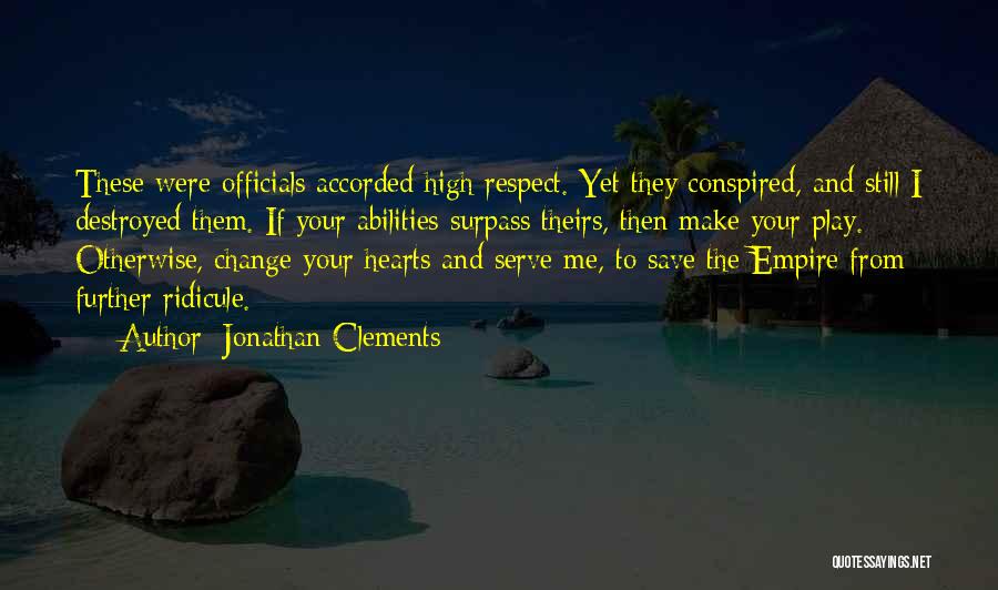 Jonathan Clements Quotes: These Were Officials Accorded High Respect. Yet They Conspired, And Still I Destroyed Them. If Your Abilities Surpass Theirs, Then